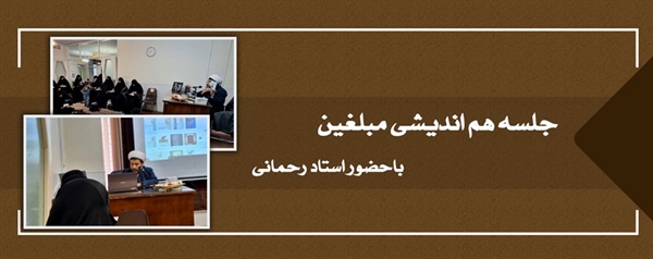 برگزاری جلسه هم اندیشی مبلغین با حضور استاد رحمانی